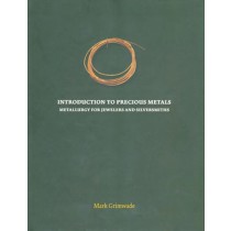 Introduction to Precious Metals: Metallurgy for Jewelers and Silversmiths by Mark Grimwade